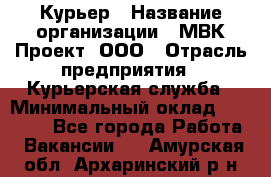 Курьер › Название организации ­ МВК-Проект, ООО › Отрасль предприятия ­ Курьерская служба › Минимальный оклад ­ 28 000 - Все города Работа » Вакансии   . Амурская обл.,Архаринский р-н